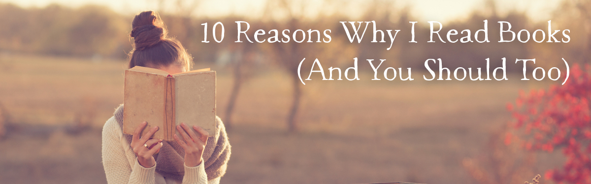 10 Reasons Why I Read Books (And You Should Too)